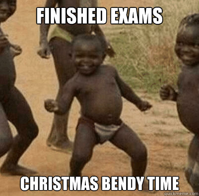 Finished Exams Christmas Bendy Time  Third World Success Kid