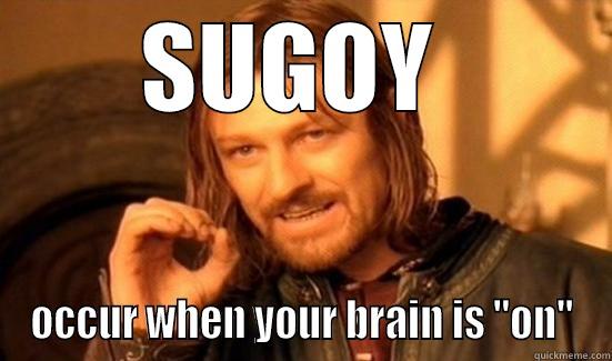 SUGOY  OCCUR WHEN YOUR BRAIN IS 