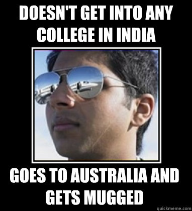 Doesn't get into any  college in India Goes to Australia and gets mugged - Doesn't get into any  college in India Goes to Australia and gets mugged  Rich Delhi Boy