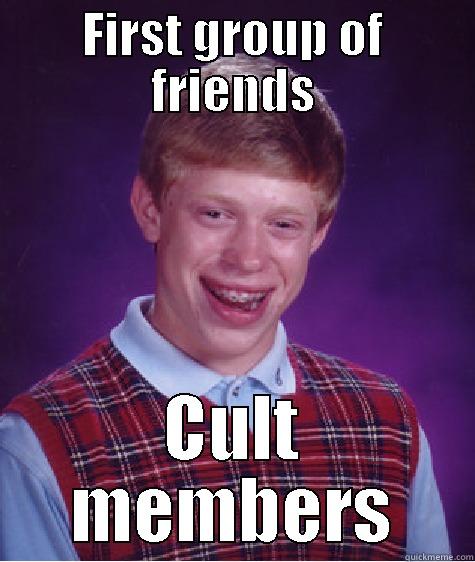 FIRST GROUP OF FRIENDS CULT MEMBERS Bad Luck Brian