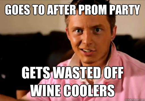 goes to after prom party gets wasted off 
wine coolers  High School Senior