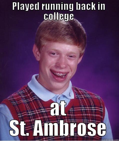 PLAYED RUNNING BACK IN COLLEGE AT ST. AMBROSE Bad Luck Brian
