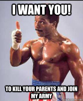 I WANT YOU! to kill your parents and join my army  Carl Weathers