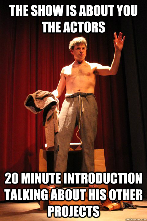 The show is about you the actors 20 minute introduction talking about his other projects - The show is about you the actors 20 minute introduction talking about his other projects  Prima Donna Actor