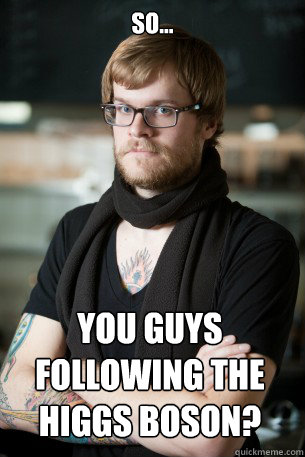 So... You guys following the higgs boson?   Hipster Barista