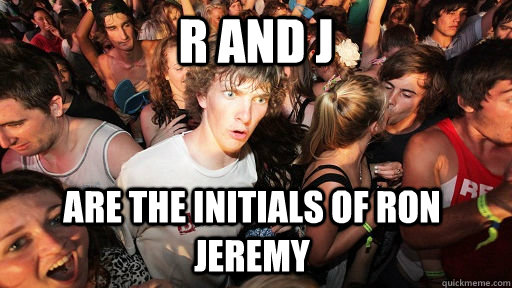 R and J are the initials of Ron Jeremy  Sudden Clarity Clarence