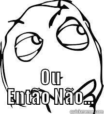  OU ENTÃO NÃO... Misc