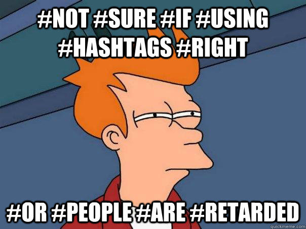 #Not #sure #if #using #hashtags #right #Or #people #are #retarded  Futurama Fry