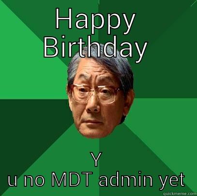 HAPPY BIRTHDAY Y U NO MDT ADMIN YET High Expectations Asian Father