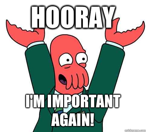 Hooray I'm important again!  