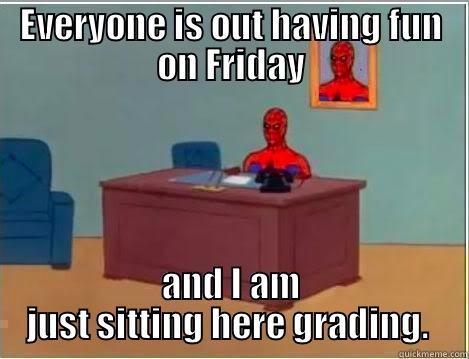 How I feel as a teacher (it is a play on words) - EVERYONE IS OUT HAVING FUN ON FRIDAY AND I AM JUST SITTING HERE GRADING.  Spiderman Desk