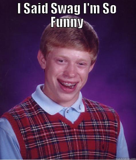 I SAID SWAG I'M SO FUNNY  Bad Luck Brian