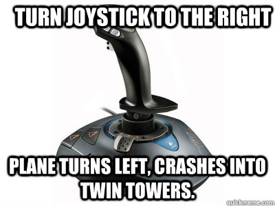 Turn joystick to the right Plane turns left, crashes into twin towers.  Scumbag inverted joystick