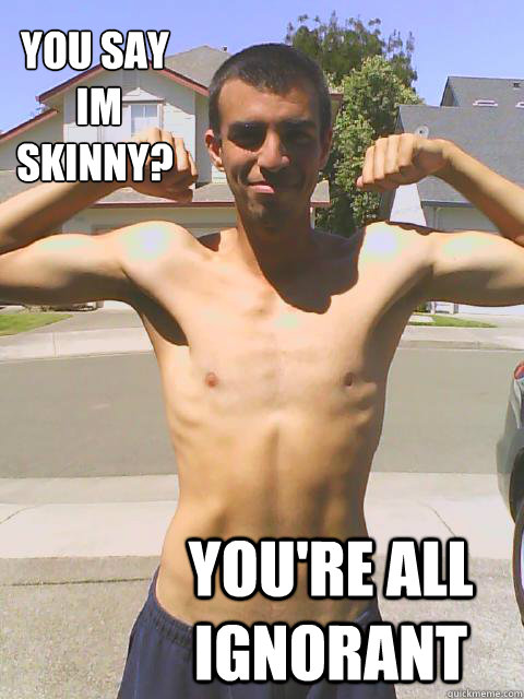 YOU SAY
 IM 
SKINNY? You're all ignorant - YOU SAY
 IM 
SKINNY? You're all ignorant  Boss nastii