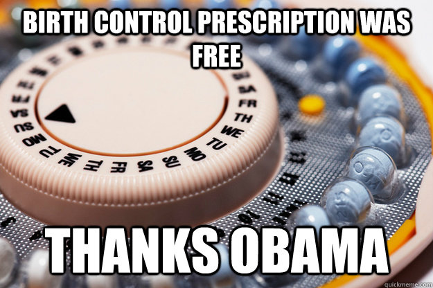 Birth control Prescription was free Thanks Obama - Birth control Prescription was free Thanks Obama  Misc