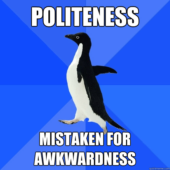 politeness mistaken for awkwardness  Socially Awkward Penguin