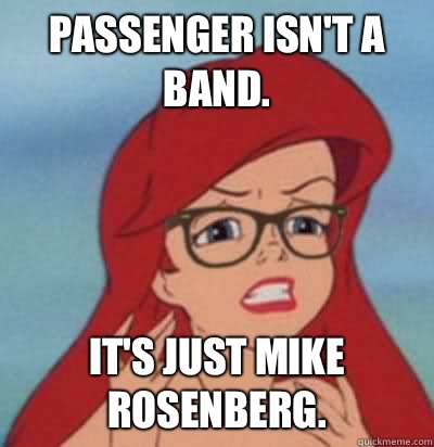 Passenger isn't a band.  It's just Mike Rosenberg.   Hipster Ariel