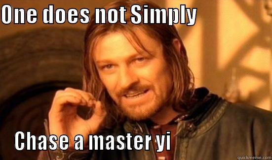 ONE DOES NOT SIMPLY                    CHASE A MASTER YI                        Boromir