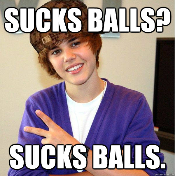 Sucks balls? sucks balls.  Scumbag Beiber