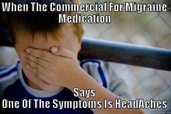WHEN THE COMMERCIAL FOR MIGRAINE MEDICATION SAYS ONE OF THE SYMPTOMS IS HEADACHES Confession kid
