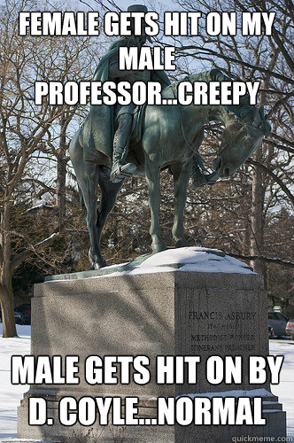 Female gets hit on my male professor...creepy Male gets hit on by D. Coyle...Normal  Drew University Meme