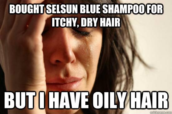 Bought Selsun Blue shampoo for itchy, dry hair But I have oily hair  First World Problems