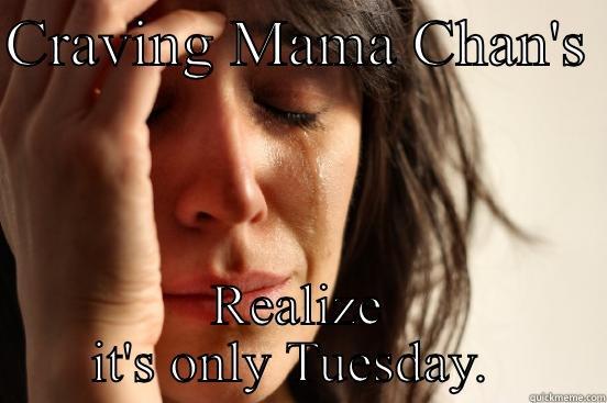 CRAVING MAMA CHAN'S  REALIZE IT'S ONLY TUESDAY.  First World Problems