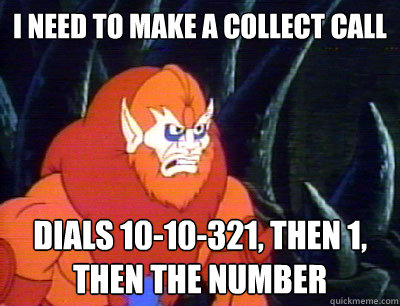 I need to make a collect call dials 10-10-321, then 1, 
then the number - I need to make a collect call dials 10-10-321, then 1, 
then the number  Behind the Times Beastman