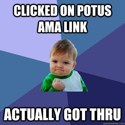 Clicked on POTUS AMA Link Actually got thru  Success Kid