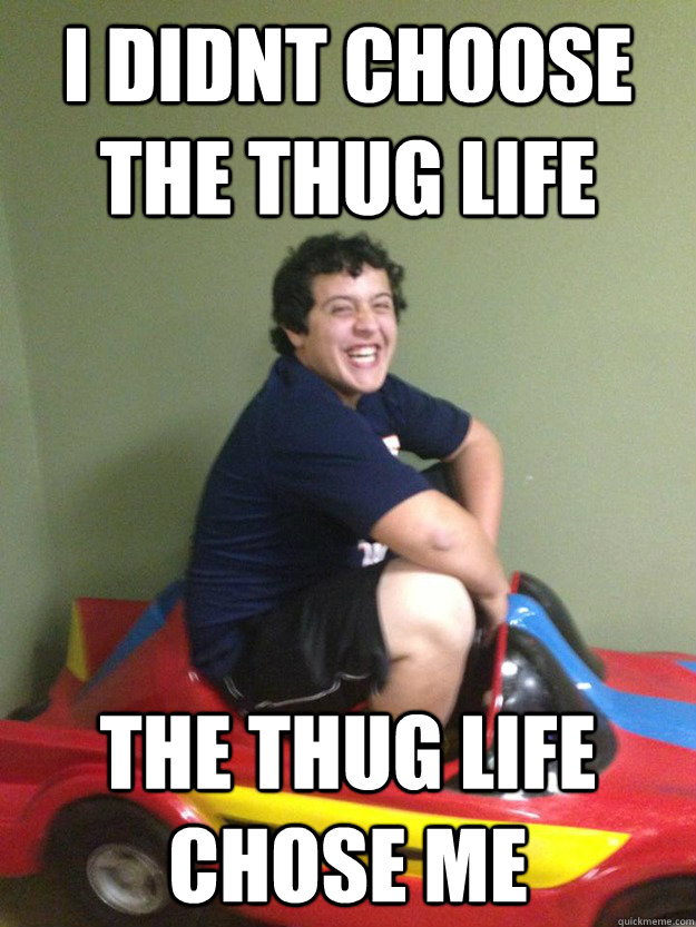 I didnt choose the thug life The thug life chose me - I didnt choose the thug life The thug life chose me  Misc