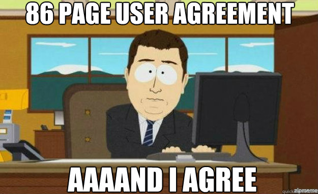 86 page user agreement AAAAND I AGREE  aaaand its gone
