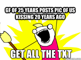 GET ALL THE TXT GF OF 25 YEARS POSTS PIC OF US KISSING 20 YEARS AGO  All The Thigns