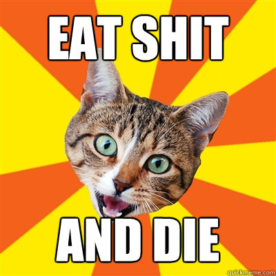 eat shit and die  Bad Advice Cat