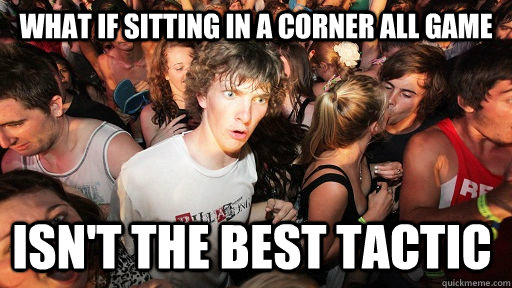 What if sitting in a corner all game isn't the best tactic  Sudden Clarity Clarence
