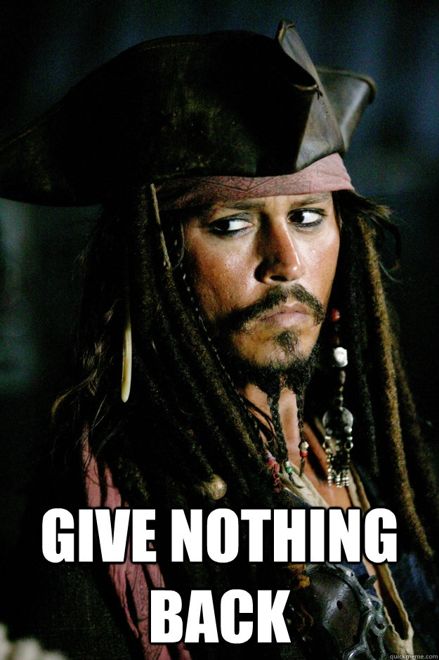  give nothing back  Captain Jack Sparrow