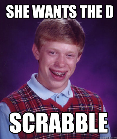  she wants the D Scrabble -  she wants the D Scrabble  Bad Luck Brian