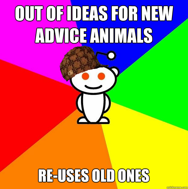 out of ideas for new advice animals re-uses old ones   Scumbag Redditor
