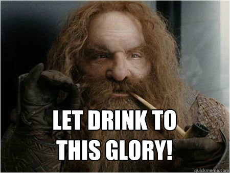 
Let drink to
this glory!
 

 - 
Let drink to
this glory!
 

  Gimli approves