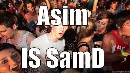 Asim is SamD - ASIM IS SAMD Sudden Clarity Clarence