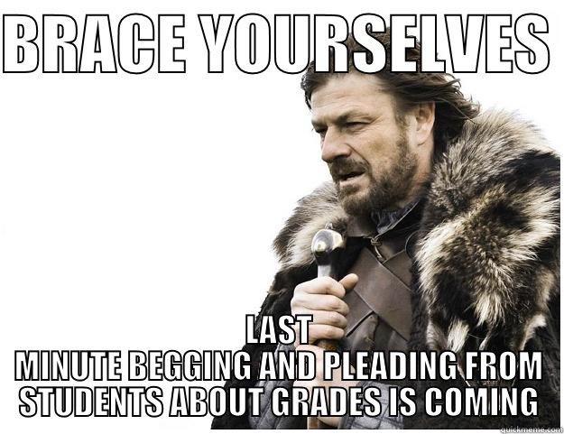 BRACE YOURSELVES  LAST MINUTE BEGGING AND PLEADING FROM STUDENTS ABOUT GRADES IS COMING Imminent Ned