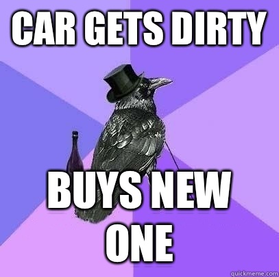 Car gets dirty Buys new one  Rich Raven