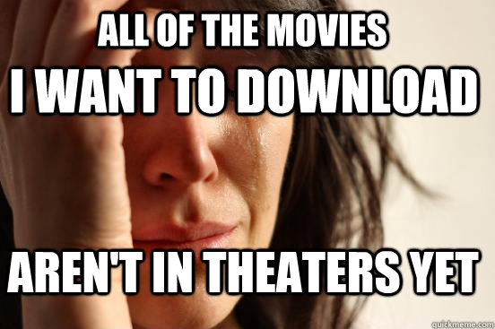 I want to download aren't in theaters yet All of the movies  FirstWorldProblems