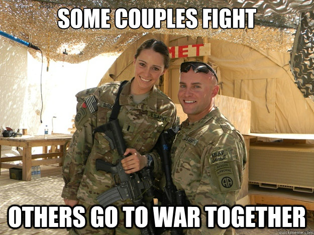 Some couples fight Others go to war together.