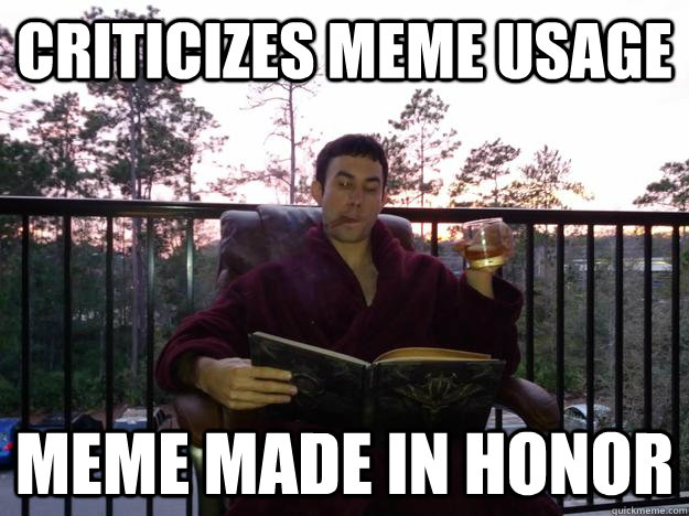 Criticizes meme usage Meme made in honor  