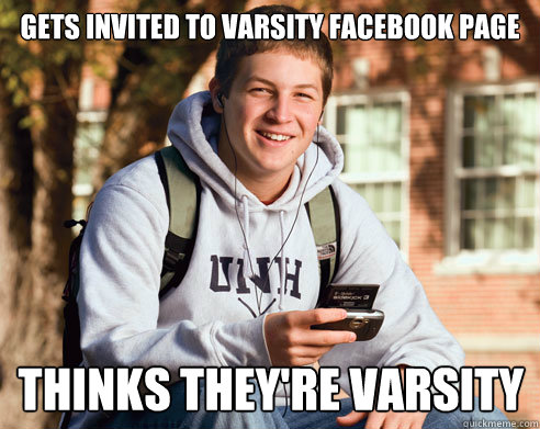 Gets invited to varsity facebook page thinks they're varsity  College Freshman