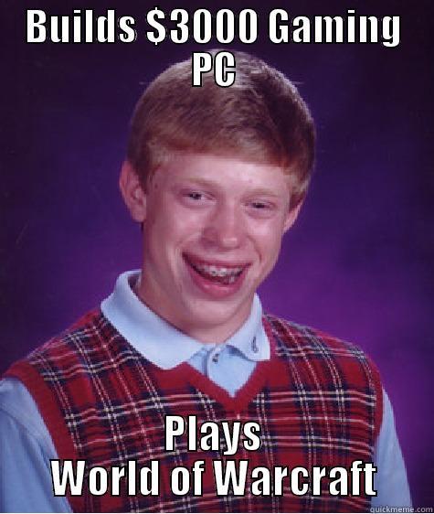 BUILDS $3000 GAMING PC PLAYS WORLD OF WARCRAFT Bad Luck Brian