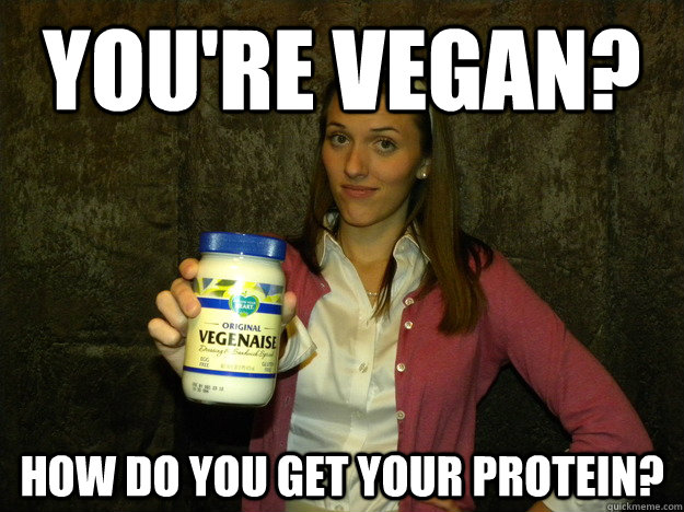 You're vegan? How do you get your protein?  Sorority Vegan Meme