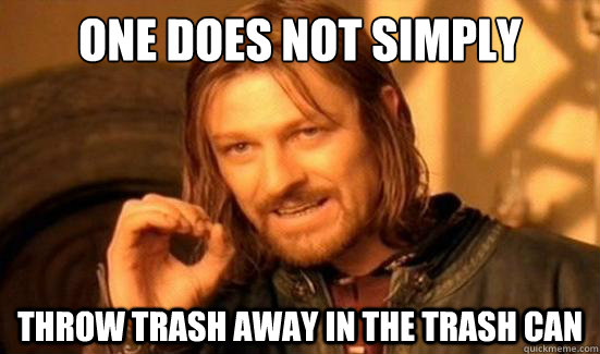 One Does Not Simply Throw trash away in the trash can  Boromir
