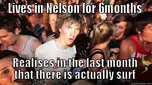 LIVES IN NELSON FOR 6MONTHS REALISES IN THE LAST MONTH THAT THERE IS ACTUALLY SURF Sudden Clarity Clarence