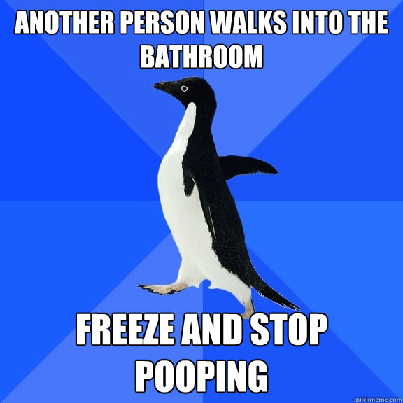 Another person walks into the bathroom Freeze and stop pooping  Socially Awkward Penguin